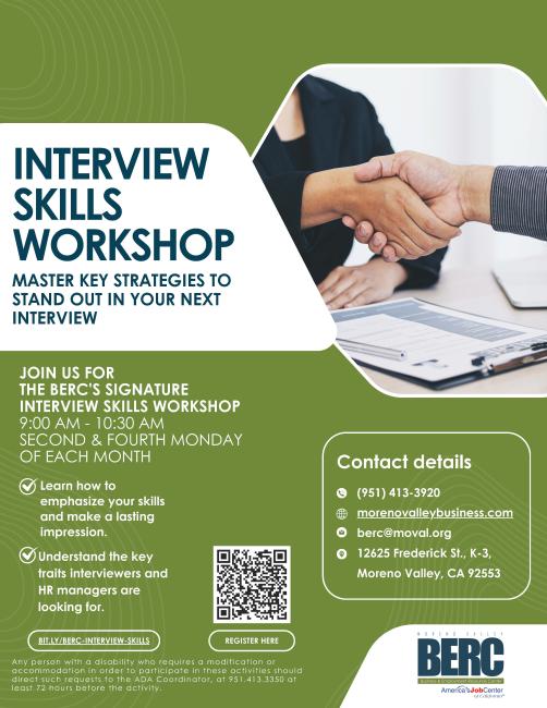 Flyer for an “Interview Skills Workshop” hosted by the Moreno Valley Business & Employment Resource Center (BERC). It promotes mastering strategies to stand out in interviews. The workshop takes place on the second and fourth Monday of each month from 9:00 AM to 10:30 AM. It encourages participants to learn how to emphasize their skills, make a lasting impression, and understand what interviewers and HR managers look for. Includes contact details, a QR code for registration, and the BERC logo at the bottom.